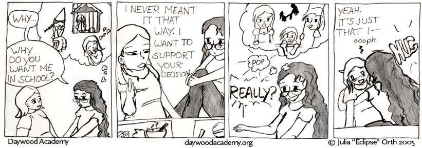 [Trina, her recent musings tumbling through her thoughts: "Why ... why do you want me in school?"] [Sandy: "I never meant it that way.  I want to support your decision."] [Trina, her memories of Sandy's bitter arguments disappearing with a pop. "REALLY?"] [Sandy: "Yeah. It's just that I--oooph" Trina crushes Sandy with a big HUG.]